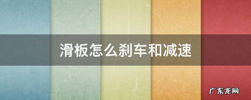 滑板怎么刹车和减速 滑板如何急刹车
