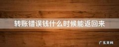 转账错误钱什么时候能返回来 转账错误钱多久退回来