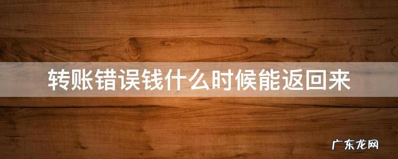 转账错误钱什么时候能返回来 转账错误钱多久退回来