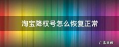 淘宝降权号怎么恢复正常视频 淘宝降权号怎么恢复正常