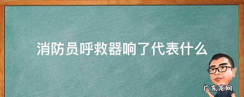 消防员呼救器响了代表什么 消防员呼救器响了是什么意思