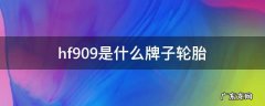 hf909轮胎怎么样 hf909是什么牌子轮胎