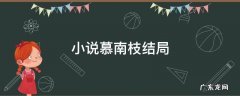 小说慕南枝结局怎么样了 小说慕南枝结局