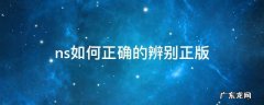 ns如何正确的辨别正版 ns怎么辨别真假