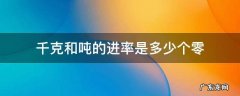 千克和吨的进率是多少一千克等于多少吨 千克和吨的进率是多少个零