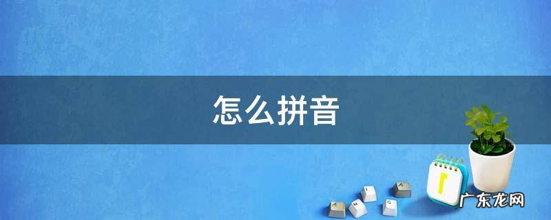 怎么拼音怎么拼写 怎么拼音