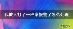我被人打了一巴掌报警了怎么处理呢 我被人打了一巴掌报警了怎么处理