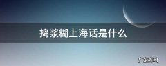 捣浆糊上海话是什么 捣浆糊上海话是什么意思
