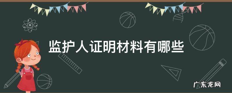 监护人证明材料有哪些 监护人的证明材料有哪些?
