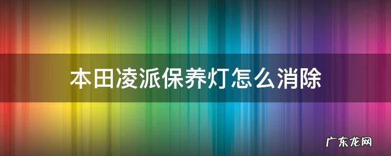 本田凌派保养灯怎么消除 三缸本田凌派保养灯怎么消除