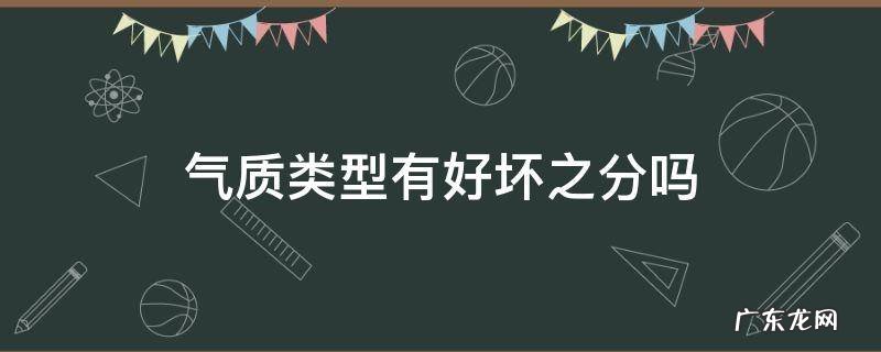 气质类型有好坏之分吗 气质类型有好坏之分吗?为什么?