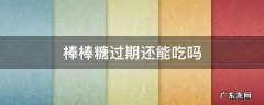 棒棒糖过期了还可以吃吗 棒棒糖过期还能吃吗