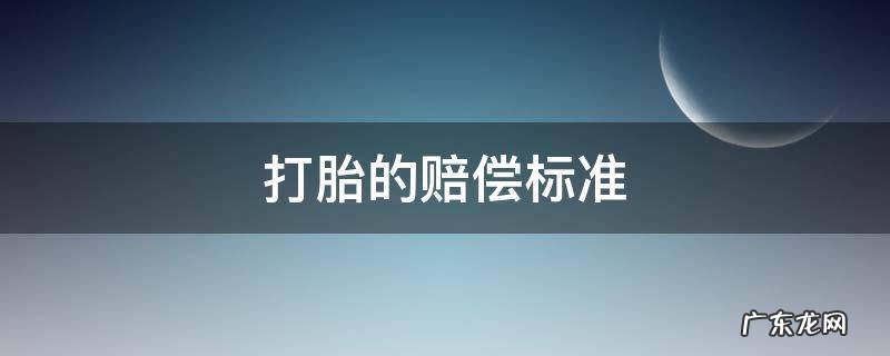打胎要求赔偿 打胎的赔偿标准