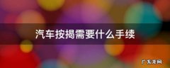 汽车按揭需要什么手续费吗 汽车按揭需要什么手续