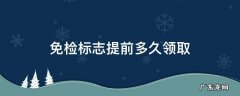 免检标志可以提前多久领取 免检标志提前多久领取