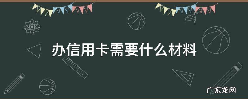 去银行办信用卡需要什么材料 办信用卡需要什么材料
