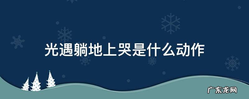 光遇躺地下哭的表情是哪个 光遇躺地上哭是什么动作