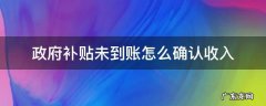 政府补贴没到账 政府补贴未到账怎么确认收入