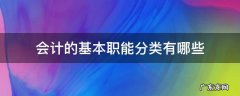 会计的基本职能分类有哪些 什么是会计的职能会计的基本职能有哪些