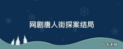 唐人街探案网剧结尾 网剧唐人街探案结局