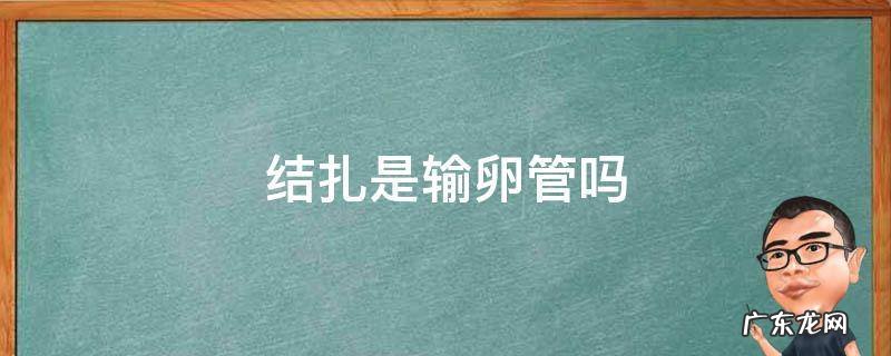 结扎是输卵管吗 什么是输卵管结扎