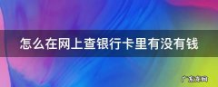 怎么在网上查银行卡里有没有钱 怎么样网上查银行卡余额