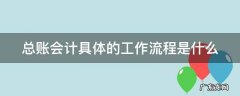 总账会计具体的工作流程是什么 总账会计具体的工作流程是什么样的