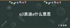 q3奥迪a什么意思 奥迪q3一个圈里面一个a是什么意思