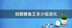 剑盾鲤鱼王多少级进化暴鲤龙 剑盾鲤鱼王多少级进化