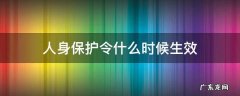 人身保护令什么时候生效 人身保护令的生效时间