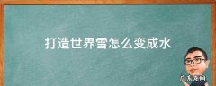 打造世界雪天怎么弄水 打造世界雪怎么变成水