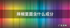 辣椒含有什么物质 辣椒里面含什么成分
