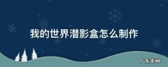 我的世界潜影盒怎么制作 我的世界里面的潜影盒是干什么用的