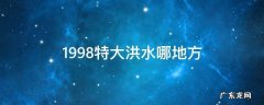 1998年抗洪 1998特大洪水哪地方