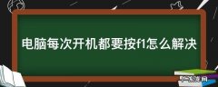 华硕电脑每次开机都要按f1怎么解决 电脑每次开机都要按f1怎么解决
