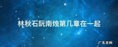林秋石阮南烛第几章在一起 林秋石阮南烛第一次哪一章