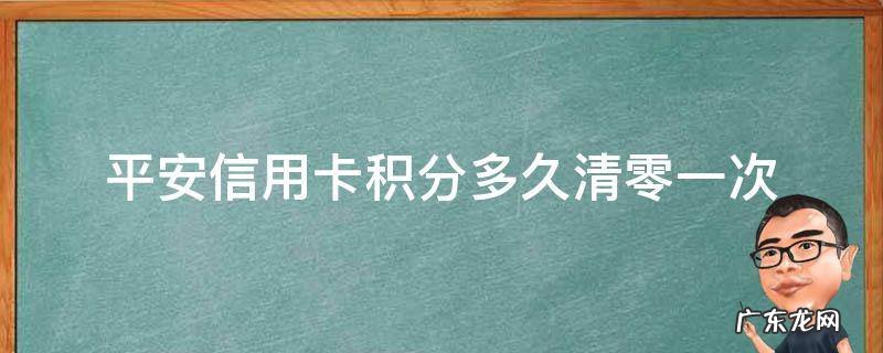 平安信用卡积分多久清零一次 平安积分清零吗