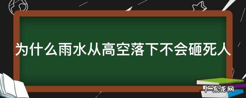 为什么雨水从高空落下不会砸死人 为什么雨水从高空落下不会砸死人的原因
