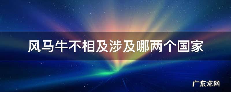 风马牛不相及和风马牛有什么关系 风马牛不相及涉及哪两个国家