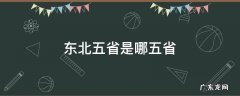 东北五省是哪几个省 东北五省是哪五省