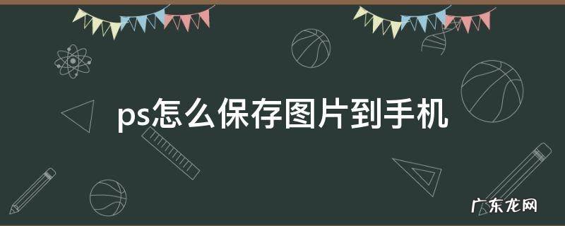 电脑ps怎么保存图片到手机 ps怎么保存图片到手机