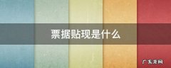 票据贴现是什么 票据贴现是什么现金流量项目