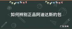 阿迪达斯书包鉴别 如何辨别正品阿迪达斯的包