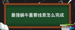 最强蜗牛重要线索怎么完成 最强蜗牛重要线索怎么完成视频