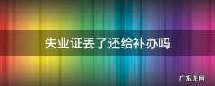 失业证丢了还给补办吗怎么办理 失业证丢了还给补办吗