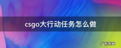 csgo大行动任务怎么做 csgo大行动完成任务