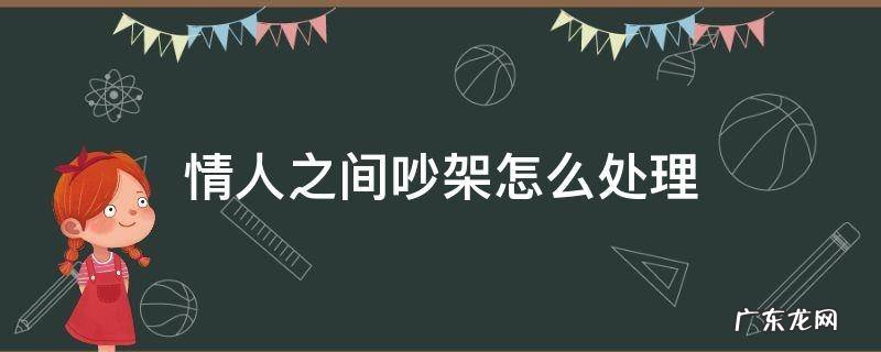 情人吵架了该怎么办 情人之间吵架怎么处理