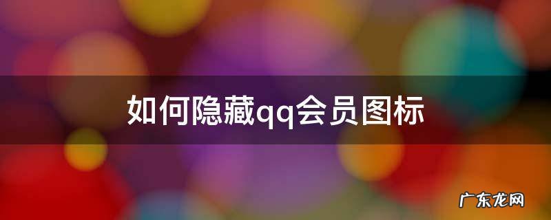 qq会员的图标怎么隐藏 如何隐藏qq会员图标