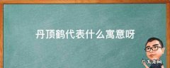 丹顶鹤象征着什么意思 丹顶鹤代表什么寓意呀