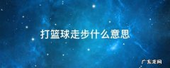 打篮球时走步是什么意思 打篮球走步什么意思